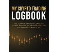 MY CRYPTO TRADING LOGBOOK: This Journal is Ideal for Stock Market Traders, Investors, and Beginning Investors to Stay Organized, & Disciplined