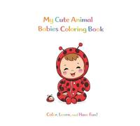 My Cute Animal Babies Coloring Book: Color, Learn, and Have Fun