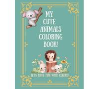 My Cute Animals Coloring Book for Kids Ages 3-8 - Adorable and Easy Animal Designs for Fun Coloring!: Let’s Have Fun With Colors! A Creative Activity Book for Kids Who Love Animals