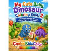 My Cute Baby Dinosaur Coloring Book 2: 50 Fun and Easy Coloring Pages with Adorable Dinosaurs for Toddlers and Preschoolers Ages 2-6