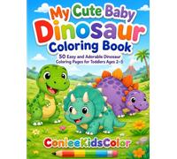 My Cute Baby Dinosaur Coloring Book: 50 Fun and Easy Coloring Pages with Adorable Dinosaurs for Toddlers and Preschoolers Ages 2-5