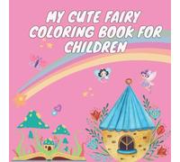 My Cute Fairy Coloring Book for Children: A Fun and Magical Coloring Book for Kids Ages 4-8 with Cute Fairies, Whimsical Scenes, and Easy-to-Color Designs