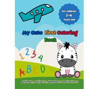 My Cute First Coloring book: animals, objects, fruits, numbers and letters. Adorable and fun easy to color coloring pages for kids from 2-6 years old