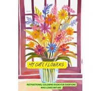 My Cute Flowers Coloring Book: Motivational Coloring Book For Everyone Who Loves Nature