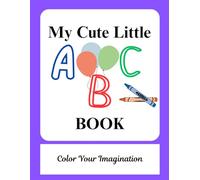 My Cute Little A B C BOOK: Color Your Imagination