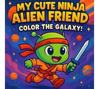 My Cute Ninja Alien Friend:: Coloring Book for Kids and Adults - Bold Lines, Fun Characters, and Space Adventures, with Easy and Simple Designs for Relaxation!