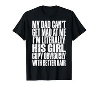 My Dad Can't Get Mad At Me I'm Literally His Girl Copy Maglietta