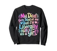 My Dad Gets Mad at Me But I'm Literally Him As A Girl Felpa