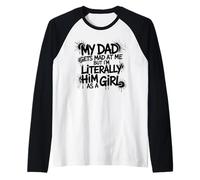 My Dad Gets Mad at Me But I'm Literally Him as a Girl Maglia con Maniche Raglan