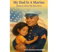 My Dad Is A Marine: A Heartwarming Children’s Book About Family, Courage, and Love of Country, USA.