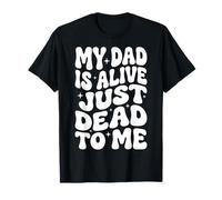 My Dad Is Alive Just Dead To Me Padre Morto Maglietta