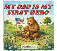 MY DAD IS MY FIRST HERO: A Heartwarming Rhyming Picture Book About the Special Bond Between Fathers and Their Children; the Perfect Back to School Gift to Build Confidence and Courage