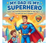 My Dad Is My Superhero: Father’s Day Coloring & Activity Book for Kids Ages 4-8: Fun Gift from Son or Daughter
