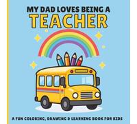 My Dad Loves Being A Teacher: A Fun Teacher Coloring & Activity Book for Kids Ages 3-8 Featuring 30 Coloring Pages, Interesting Facts & 30 Draw-and-Color Activities
