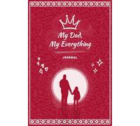 My Dad, My Everything: A Heartfelt Journal to Honor the Man Who Raised You