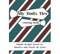My Dad’s Ties: Coloring Book for Adults and Teens Based on Simple Tie Designs and Patterns for Stress Relief and Relaxation