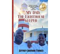 MY DAD, THE LIGHTHOUSE KEEPER: THREE GENERATION OF BAHAMIAN LIGHTHOUSE KEEPERS