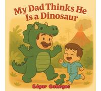 My Dad Thinks He Is A Dinosaur: An Adorable Dinosaur Book for Kids Who Love Dads Laughs and Prehistoric Facts