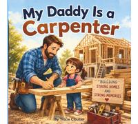 My Daddy Is a Carpenter: A Cozy Story About Daddy's Big Important Job