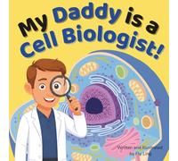 My Daddy is a Cell Biologist!: A Rhyming STEM Picture Book Celebrating the Scientists Who Study the Structure and Function of Cells