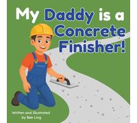 My Daddy is a Concrete Finisher!: An Educational Picture Book About Skilled Trades Construction Workers Who Shape and Finish Concrete Surfaces