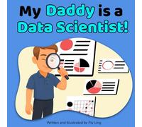My Daddy Is A Data Scientist!: Children's Picture Book That Teaches About Real Technology Careers In STEM