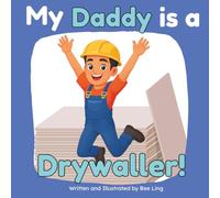 My Daddy is a Drywaller!: An Educational Picture Book About Skilled Trades and Construction Work