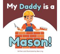 My Daddy Is A Mason!: A Skilled Trades Book for Kids About Brick, Stone, and Block Masonry