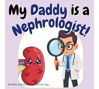 My Daddy is a Nephrologist!: Educational children’s doctor book about real medical careers. Perfect for curious kids who love STEM, medicine, and healthcare heroes.