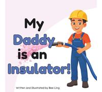 My Daddy is an Insulator!: An Educational Picture Book for Kids About Skilled Trades That Install Insulation in Buildings