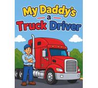 My Daddy’s a Truck Driver: A Toddler Coloring Book: 30 Simple Semi Truck Coloring Pages for Ages 2-5 | Big Trucks, Family, and Everyday Truck Driver Adventures