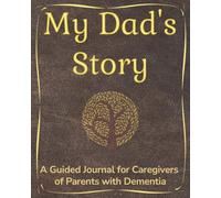 My Dad's Story: A Guided Journal for Caregivers of Parents with Dementia