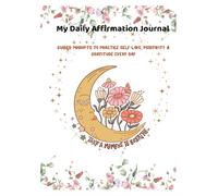 My Daily Affirmation Journal: Guided Prompts to Practice Self-Love, Positivity & Gratitude Every Day
