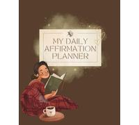 My Daily Affirmation Planner: A Gratitude, Mindfulness & Self-Care Journal for Cultivating a Positive Mindset