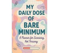 My Daily Dose of Bare Minimum: A Planner for Surviving, Not Thriving