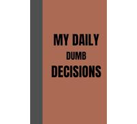 MY DAILY DUMB DECISIONS: A Funny Lined Journal to Record All the Brilliantly Bad Choices You Make