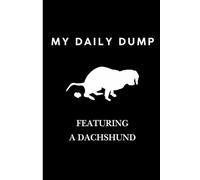 My Daily Dump - featuring a Dachshund: A Funny Daily Journal & Notebook for Notes, Thoughts, To-Do Lists, and Life’s Little Crap - Featuring a Dachshund with Zero Shame