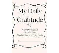 My Daily Gratitude: A 100 Day Journal for Reflection, Mindfulness, and Goal Setting