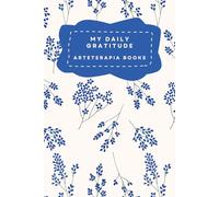 My Daily Gratitude: A Guided 5-Minute Daily Practice to Reduce Stress, Build Awareness, and Cultivate a Positive Mindset