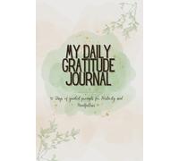 My Daily Gratitude Journal: 90 Days of Guided Prompts and Inspiring Quotes for Mindfulness, Positivity, and Self-Care: Simple Daily Reflections to Build Gratitude and Inner Peace