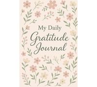 My Daily Gratitude Journal: A 120-Day Guided Journal to Cultivate Positivity and Mindfulness: Reflect, Appreciate, and Grow - Just a Few Minutes a Day