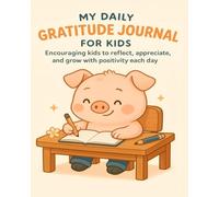 My Daily Gratitude Journal for Kids: Encouraging Kids to Reflect, Appreciate, and Grow with Positivity Each Day