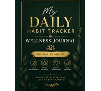 My Daily Habit Tracker & Wellness Journal: Build Better Habits, Increase Focus, Improve Wellness, and Achieve Your Goals in 90 Days