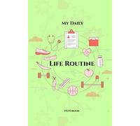 My Daily Life Routine Notebook: Creative Notebook Journal for Boys, Girls, Men, women and Teenagers, 6 x 9 in, 120 pages.