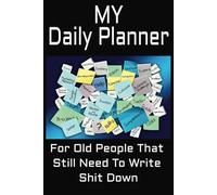 My Daily Planner: For Old People That Still Need To Write Shit Down