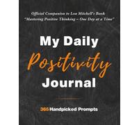 My Daily Positivity Journal 365 Handpicked Prompts to Reflect, Grow, and Cultivate a Positive Mindset: A companion to Mastering Positive Thinking One Day at a Time