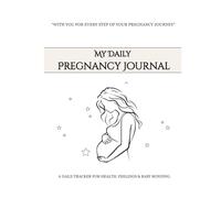 My Daily Pregnancy Journal (With You for Every Step of Your Pregnancy Journey): A Daily Tracker for Health, Feelings & Baby Bonding