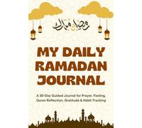 My Daily Ramadan Journal: A 30-Day Guided Journal for Prayer, Fasting, Quran Reflection, Gratitude & Habit Tracking