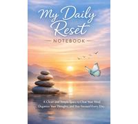 My Daily Reset Notebook: Clean and Simple Space to Clear Your Mind, Organize Your Thoughts, and Stay Focused Every Day