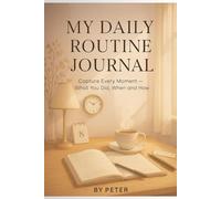 MY DAILY ROUTINE JOURNAL: Capture every moment - What you did , When and how